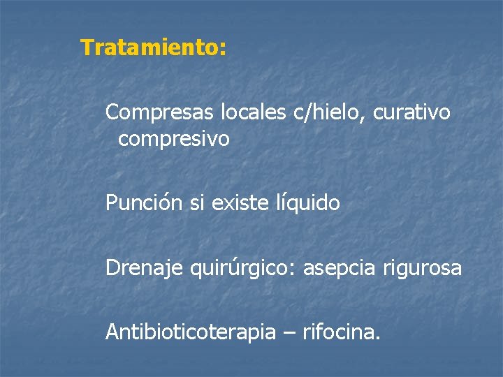 Tratamiento: Compresas locales c/hielo, curativo compresivo Punción si existe líquido Drenaje quirúrgico: asepcia rigurosa