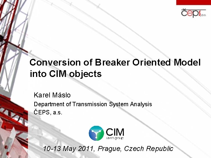 Conversion of Breaker Oriented Model into CIM objects Karel Máslo Department of Transmission System