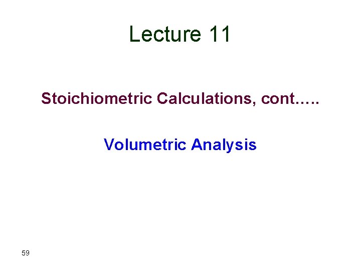 Lecture 11 Stoichiometric Calculations, cont…. . Volumetric Analysis 59 