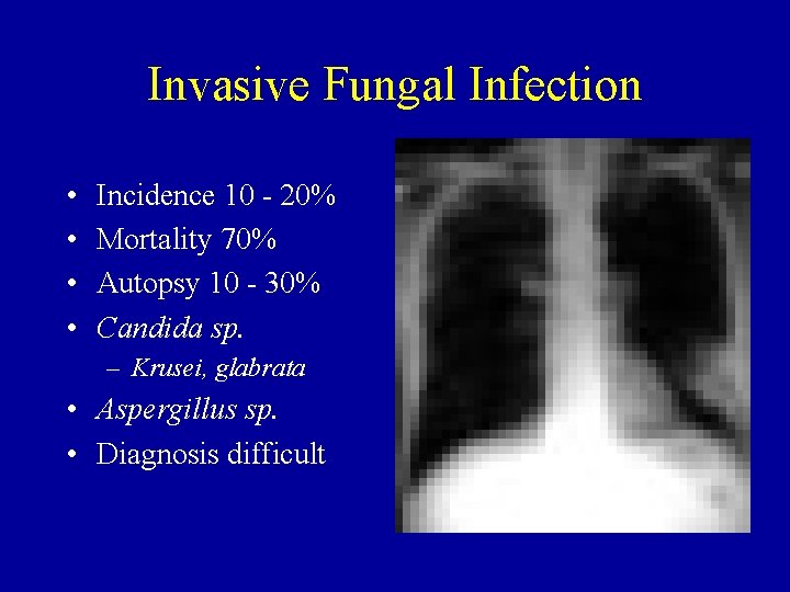Invasive Fungal Infection • • Incidence 10 - 20% Mortality 70% Autopsy 10 -