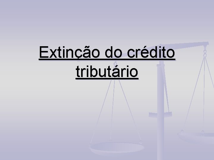 Extinção do crédito tributário 