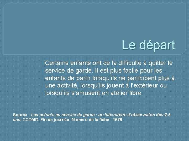 Le départ Certains enfants ont de la difficulté à quitter le service de garde.