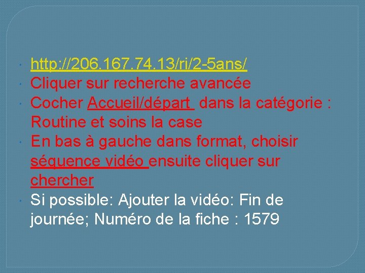  http: //206. 167. 74. 13/ri/2 -5 ans/ Cliquer sur recherche avancée Cocher Accueil/départ