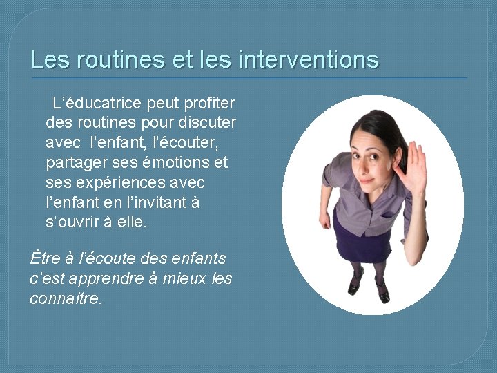 Les routines et les interventions L’éducatrice peut profiter des routines pour discuter avec l’enfant,