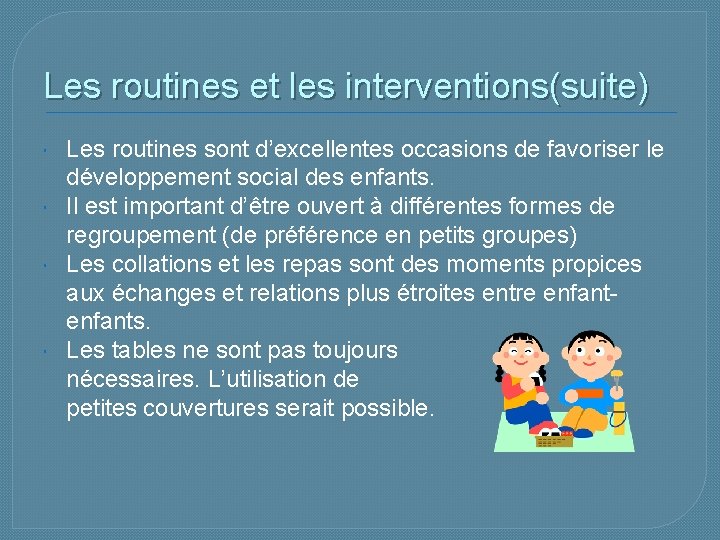 Les routines et les interventions(suite) Les routines sont d’excellentes occasions de favoriser le développement