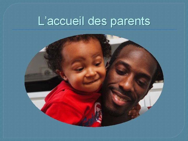 L’accueil des parents 