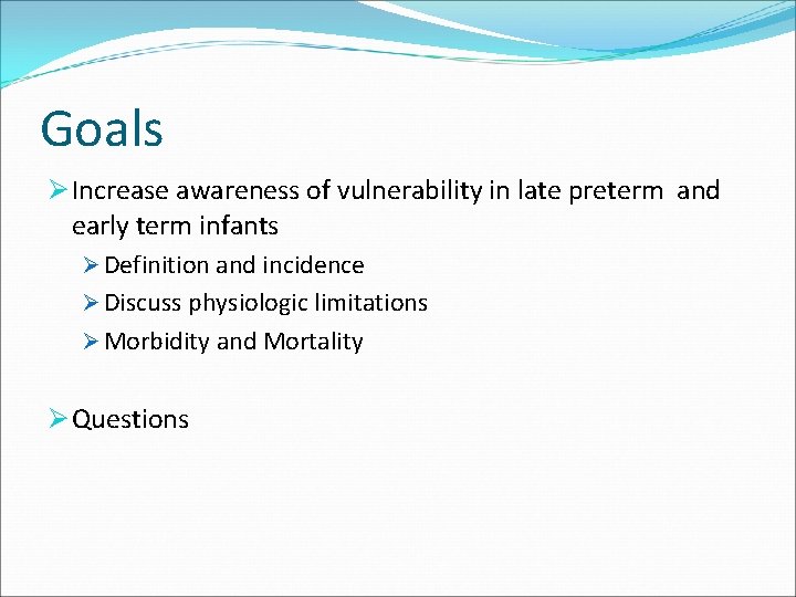 Goals Ø Increase awareness of vulnerability in late preterm and early term infants Ø