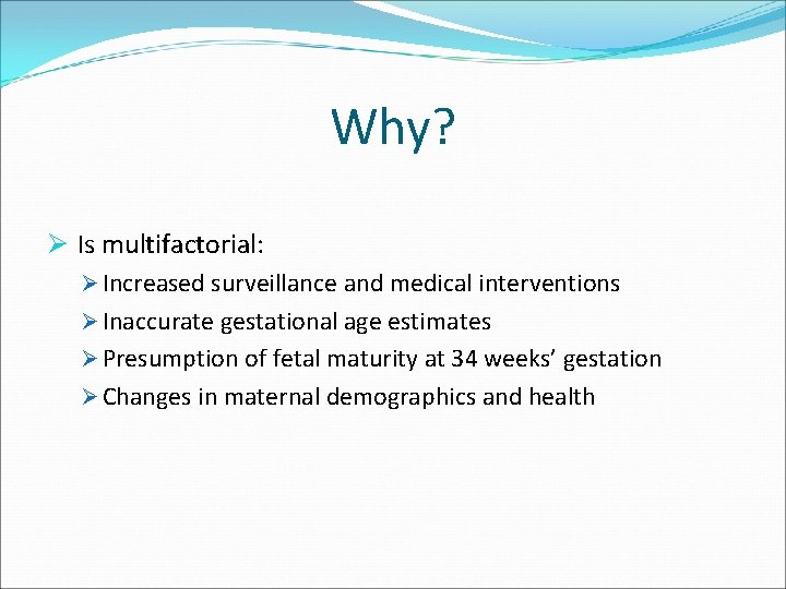 Why? Ø Is multifactorial: Ø Increased surveillance and medical interventions Ø Inaccurate gestational age