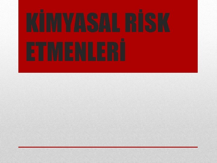 KİMYASAL RİSK ETMENLERİ 