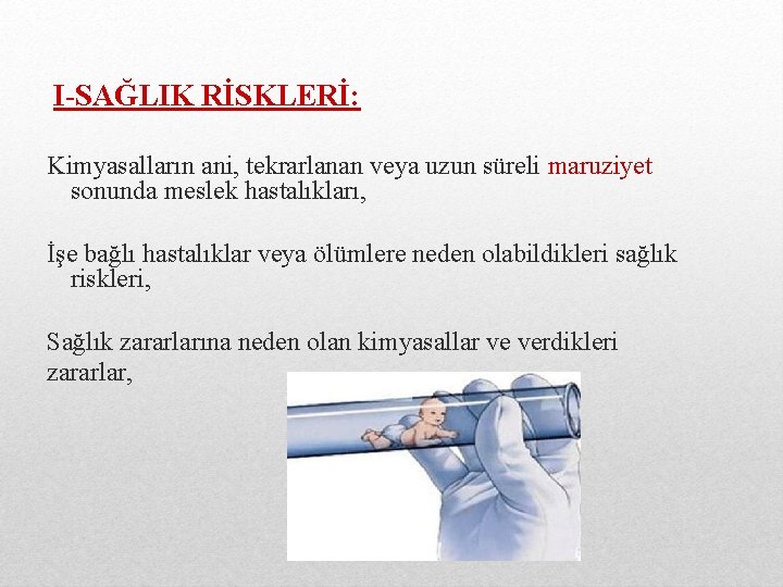 I-SAĞLIK RİSKLERİ: Kimyasalların ani, tekrarlanan veya uzun süreli maruziyet sonunda meslek hastalıkları, İşe bağlı