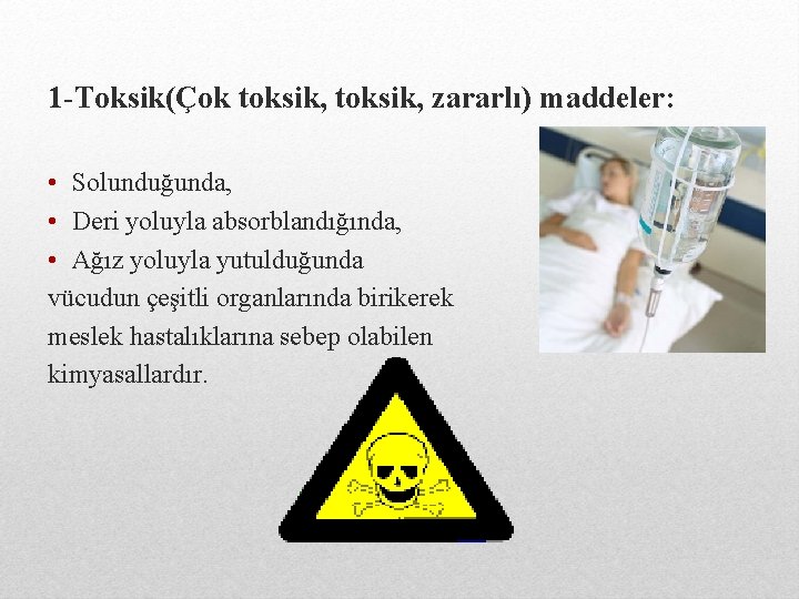 1 -Toksik(Çok toksik, zararlı) maddeler: • Solunduğunda, • Deri yoluyla absorblandığında, • Ağız yoluyla