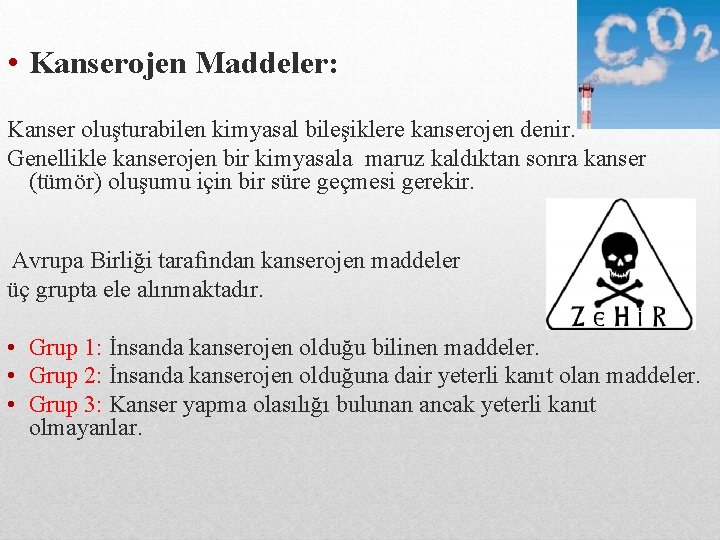  • Kanserojen Maddeler: Kanser oluşturabilen kimyasal bileşiklere kanserojen denir. Genellikle kanserojen bir kimyasala