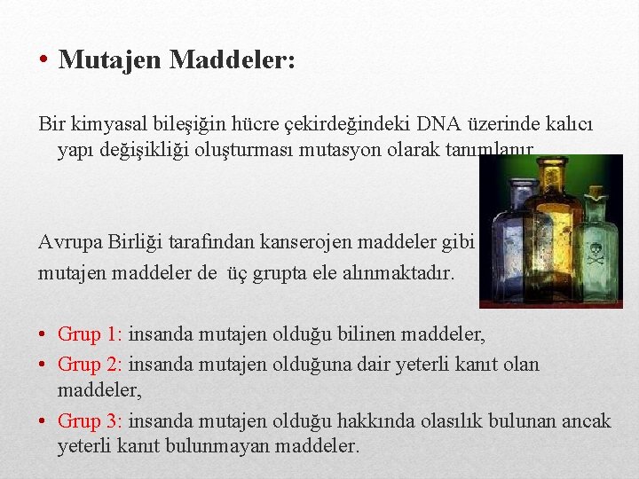  • Mutajen Maddeler: Bir kimyasal bileşiğin hücre çekirdeğindeki DNA üzerinde kalıcı yapı değişikliği