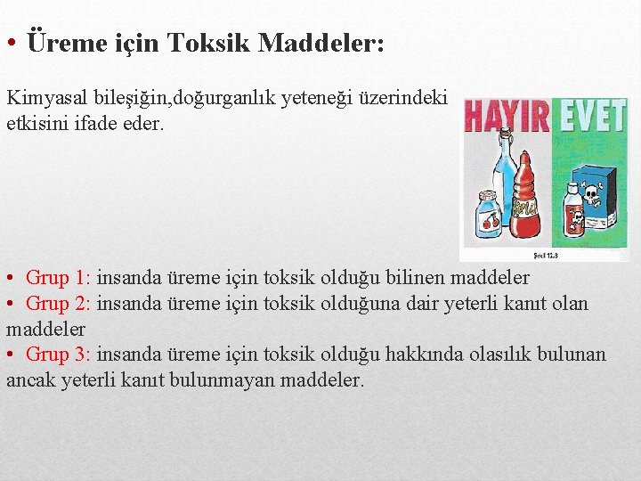  • Üreme için Toksik Maddeler: Kimyasal bileşiğin, doğurganlık yeteneği üzerindeki etkisini ifade eder.