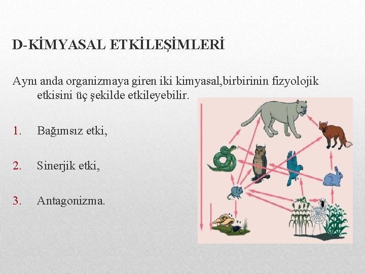 D-KİMYASAL ETKİLEŞİMLERİ Aynı anda organizmaya giren iki kimyasal, birbirinin fizyolojik etkisini üç şekilde etkileyebilir.