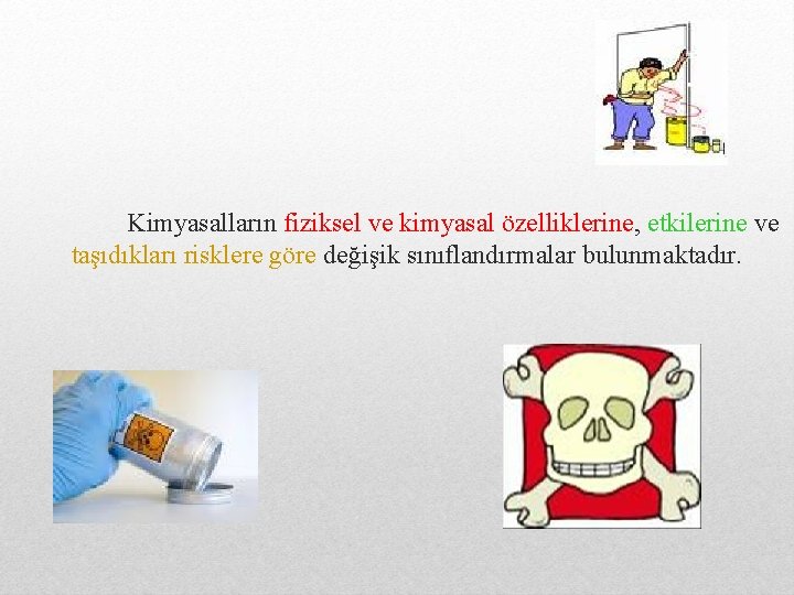 Kimyasalların fiziksel ve kimyasal özelliklerine, etkilerine ve taşıdıkları risklere göre değişik sınıflandırmalar bulunmaktadır. 