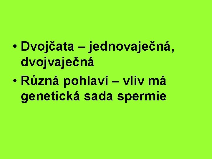  • Dvojčata – jednovaječná, dvojvaječná • Různá pohlaví – vliv má genetická sada