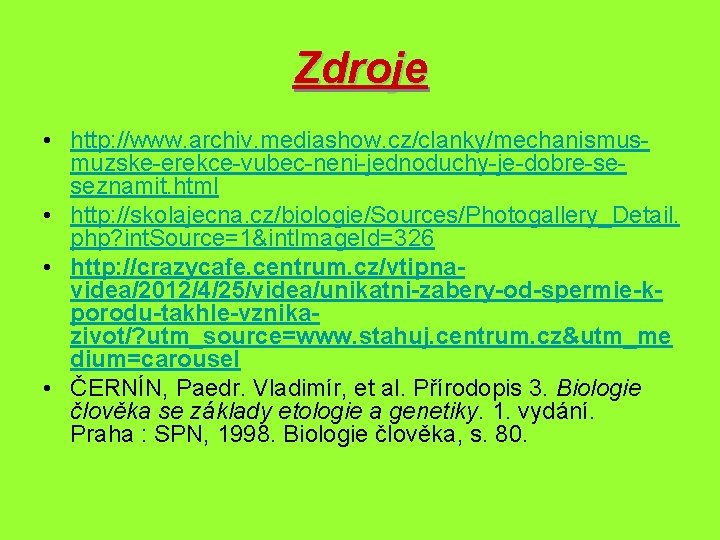 Zdroje • http: //www. archiv. mediashow. cz/clanky/mechanismusmuzske-erekce-vubec-neni-jednoduchy-je-dobre-seseznamit. html • http: //skolajecna. cz/biologie/Sources/Photogallery_Detail. php? int.