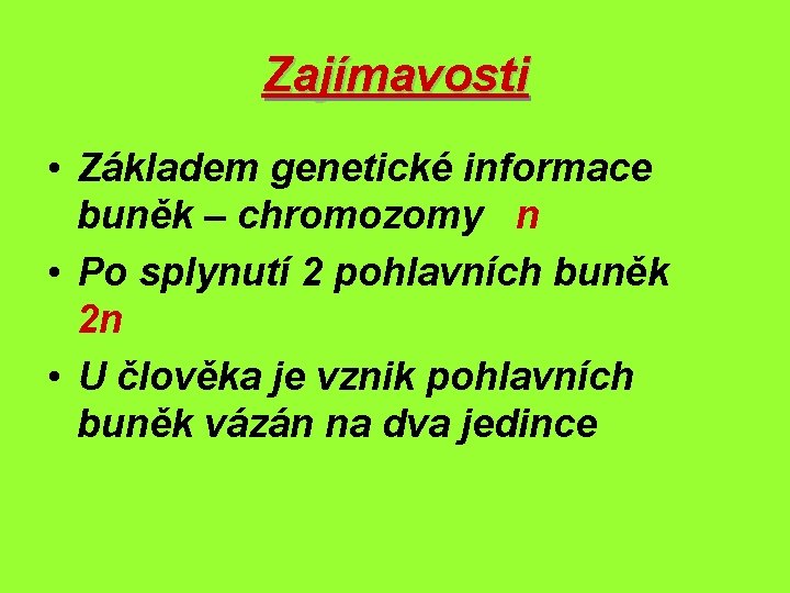 Zajímavosti • Základem genetické informace buněk – chromozomy n • Po splynutí 2 pohlavních