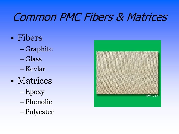 Common PMC Fibers & Matrices • Fibers – Graphite – Glass – Kevlar •