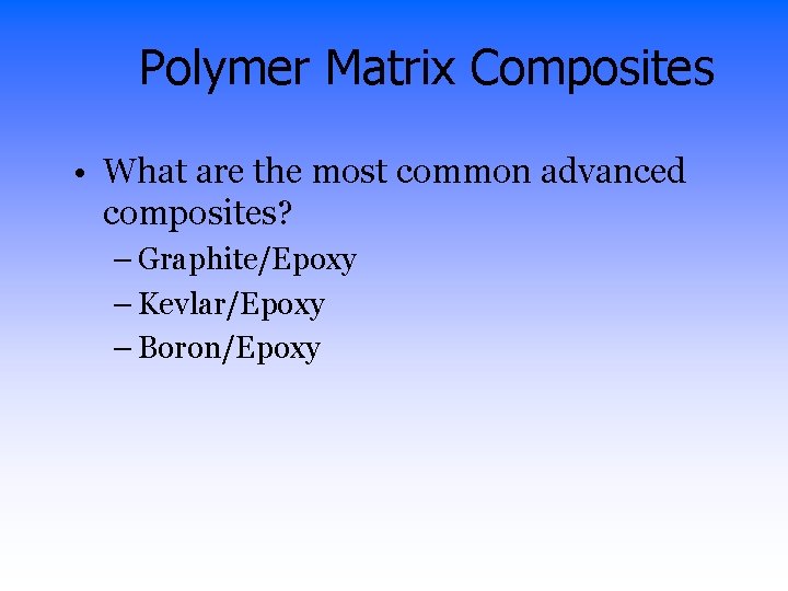 Polymer Matrix Composites • What are the most common advanced composites? – Graphite/Epoxy –