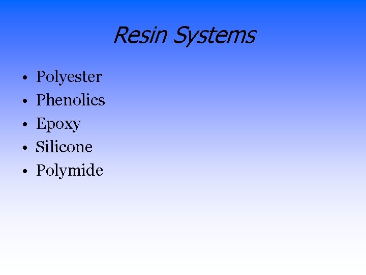 Resin Systems • • • Polyester Phenolics Epoxy Silicone Polymide 