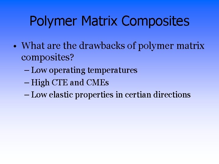 Polymer Matrix Composites • What are the drawbacks of polymer matrix composites? – Low