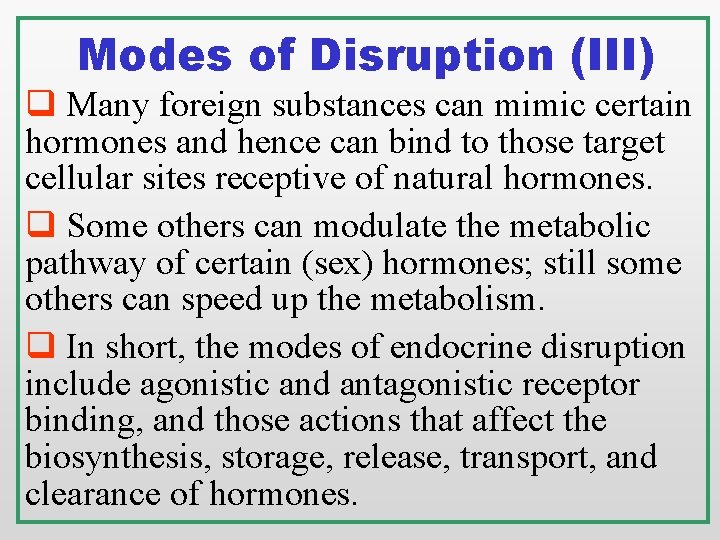 Modes of Disruption (III) q Many foreign substances can mimic certain hormones and hence Modes of Disruption (III) q Many foreign substances can mimic certain hormones and hence