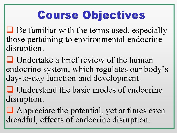 Course Objectives q Be familiar with the terms used, especially those pertaining to environmental Course Objectives q Be familiar with the terms used, especially those pertaining to environmental