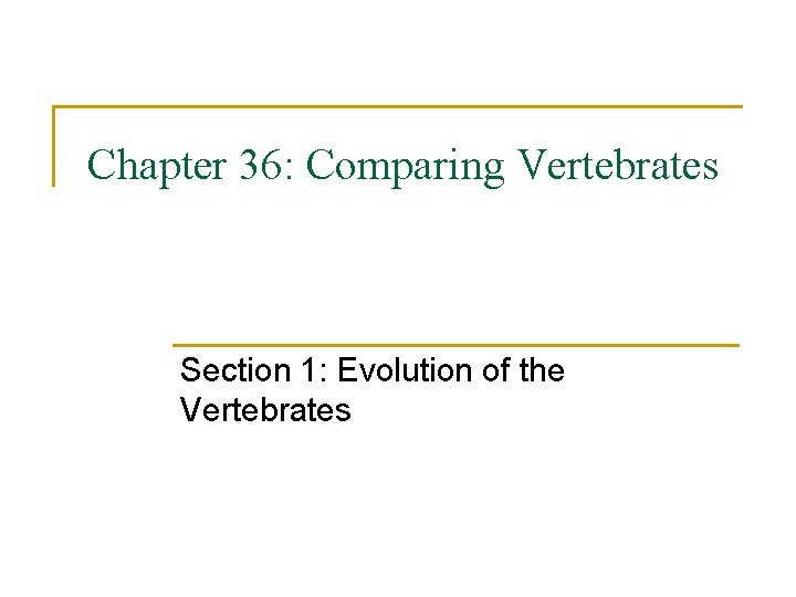 Chapter 36: Comparing Vertebrates Section 1: Evolution of the Vertebrates 