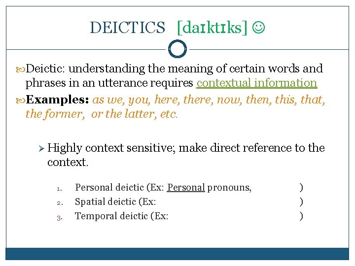 DEICTICS [daɪktɪks] Deictic: understanding the meaning of certain words and phrases in an utterance