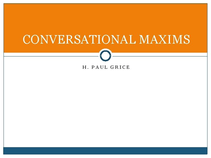 CONVERSATIONAL MAXIMS H. PAUL GRICE 