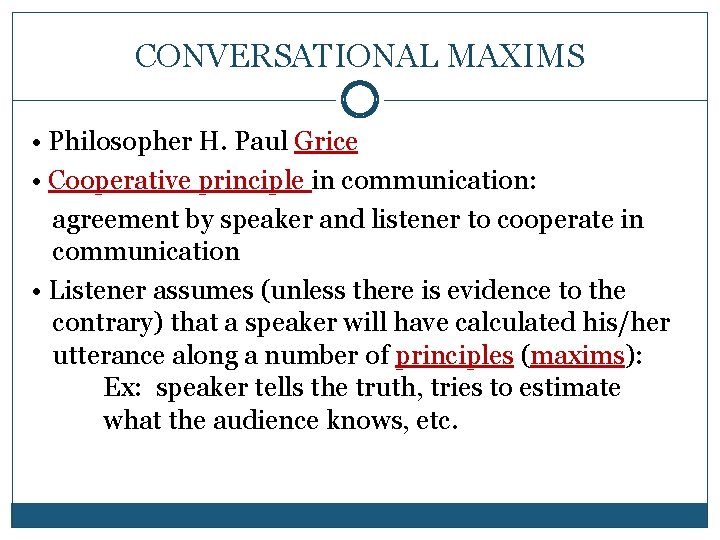 CONVERSATIONAL MAXIMS • Philosopher H. Paul Grice • Cooperative principle in communication: Cooperative principle