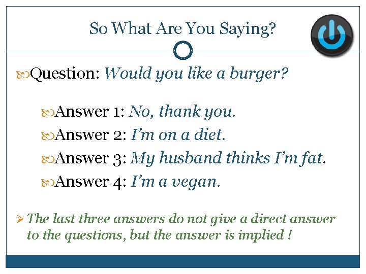 So What Are You Saying? Question: Would you like a burger? Answer 1: No,