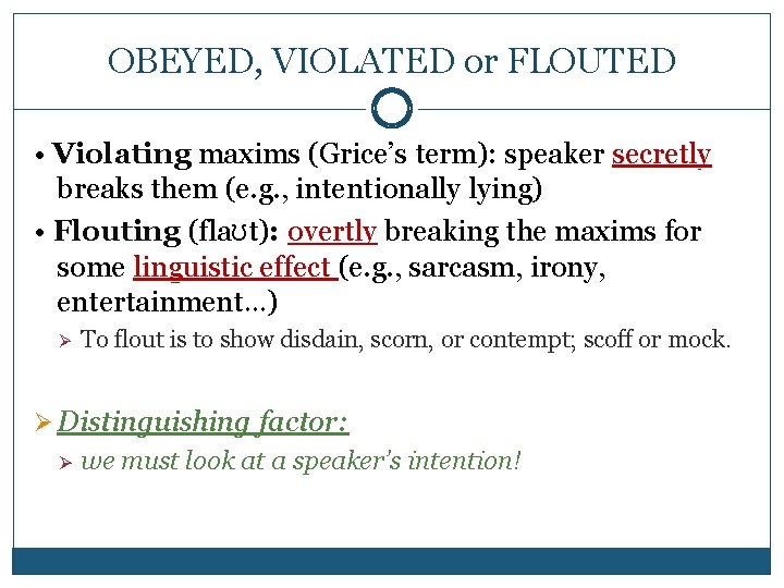 OBEYED, VIOLATED or FLOUTED • Violating maxims (Grice’s term): speaker secretly breaks them (e.