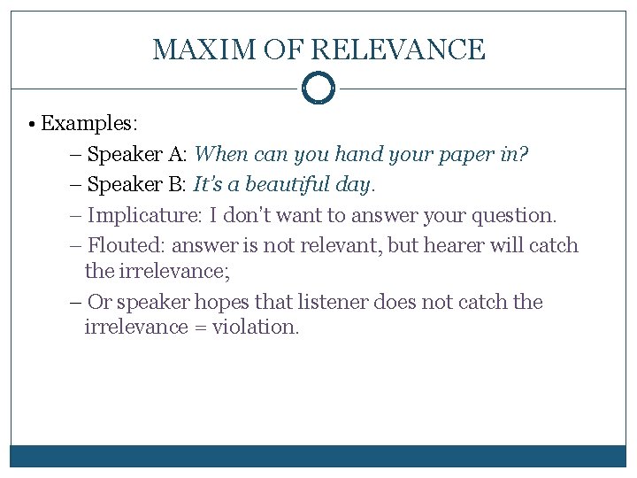 MAXIM OF RELEVANCE • Examples: – Speaker A: When can you hand your paper