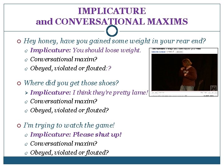 IMPLICATURE and CONVERSATIONAL MAXIMS Hey honey, have you gained some weight in your rear