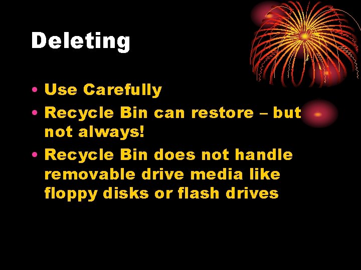 Deleting • Use Carefully • Recycle Bin can restore – but not always! •