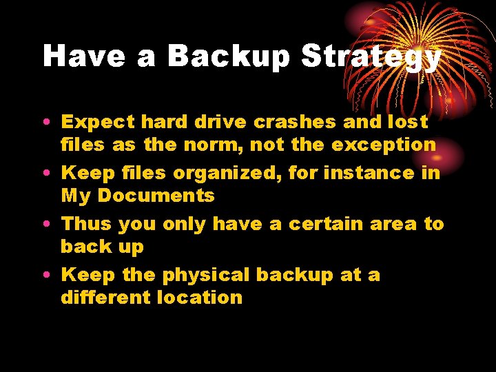 Have a Backup Strategy • Expect hard drive crashes and lost files as the