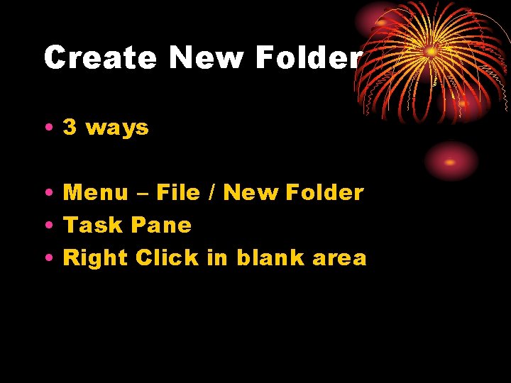 Create New Folder • 3 ways • Menu – File / New Folder •