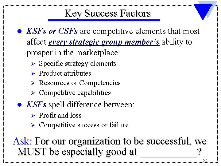 Key Success Factors l KSFs or CSFs are competitive elements that most affect every Key Success Factors l KSFs or CSFs are competitive elements that most affect every