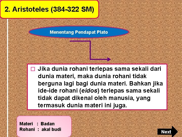 2. Aristoteles (384 -322 SM) Menentang Pendapat Plato � Jika dunia rohani terlepas sama