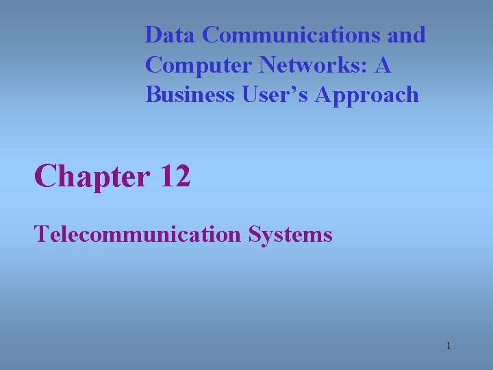 Data Communications and Computer Networks: A Business User’s Approach Chapter 12 Telecommunication Systems 1