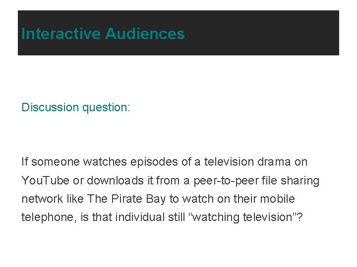 Interactive Audiences Discussion question: If someone watches episodes of a television drama on You.