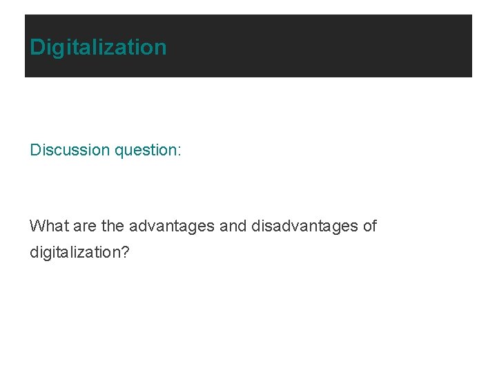 Digitalization Discussion question: What are the advantages and disadvantages of digitalization? 