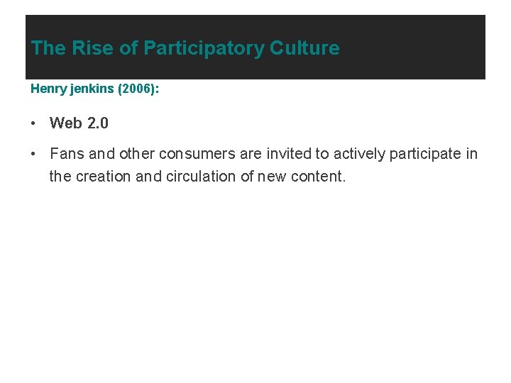 The Rise of Participatory Culture Henry jenkins (2006): • Web 2. 0 • Fans