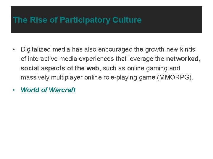 The Rise of Participatory Culture • Digitalized media has also encouraged the growth new