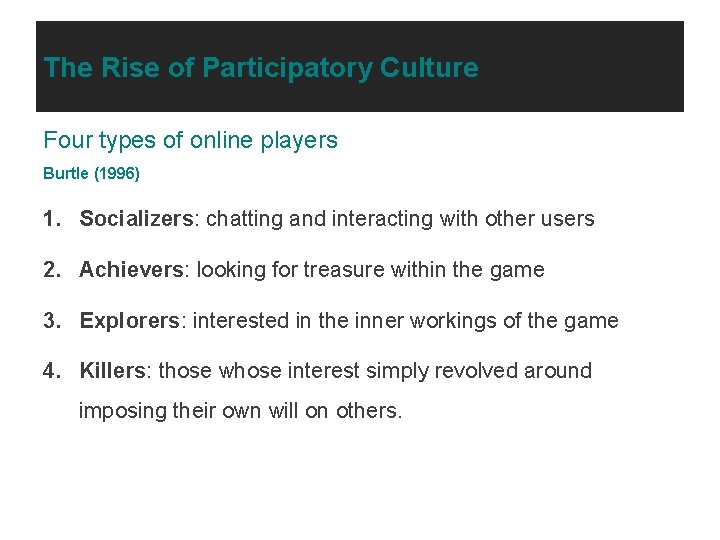 The Rise of Participatory Culture Four types of online players Burtle (1996) 1. Socializers: