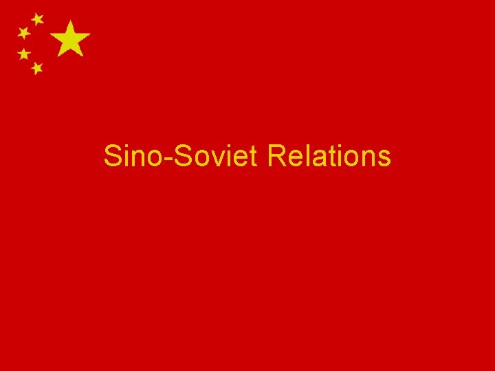 Sino-Soviet Relations Sino-Soviet Relations