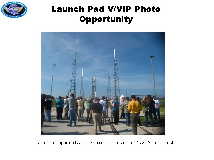 Launch Pad V/VIP Photo Opportunity A photo opportunity/tour is being organized for V/VIPs and